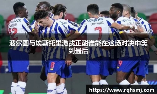 波尔图与埃斯托里激战正酣谁能在这场对决中笑到最后